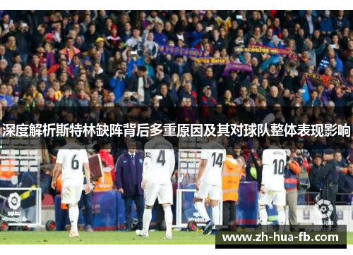 深度解析斯特林缺阵背后多重原因及其对球队整体表现影响