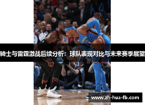 骑士与雷霆激战后续分析：球队表现对比与未来赛季展望