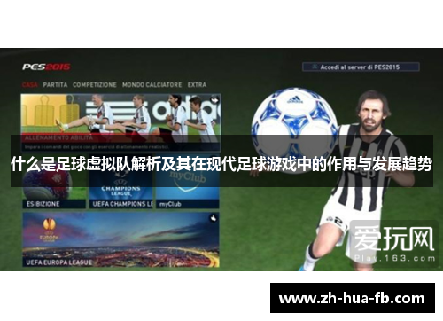 什么是足球虚拟队解析及其在现代足球游戏中的作用与发展趋势