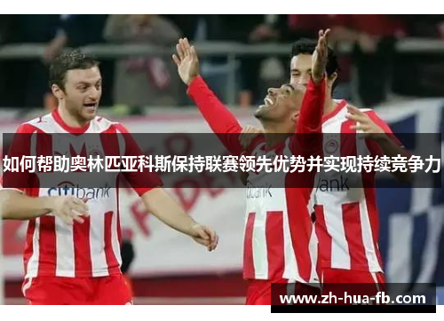 如何帮助奥林匹亚科斯保持联赛领先优势并实现持续竞争力