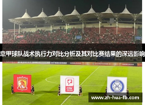 意甲球队战术执行力对比分析及其对比赛结果的深远影响